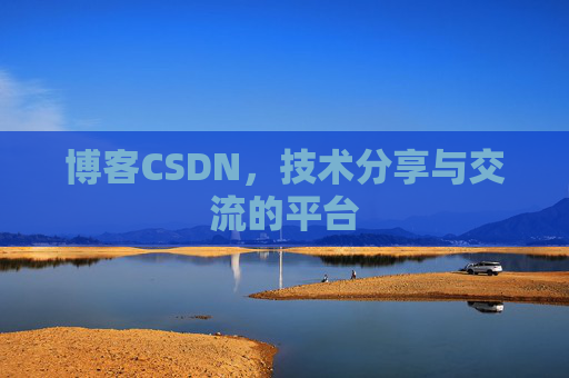 博客CSDN，技术分享与交流的平台